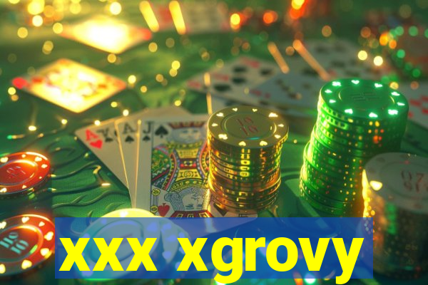 xxx xgrovy